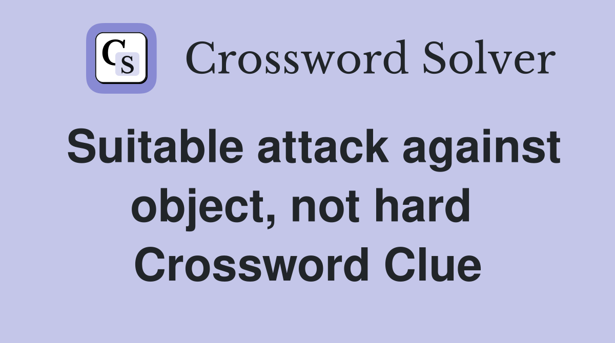 Suitable attack against object, not hard  Crossword Clue