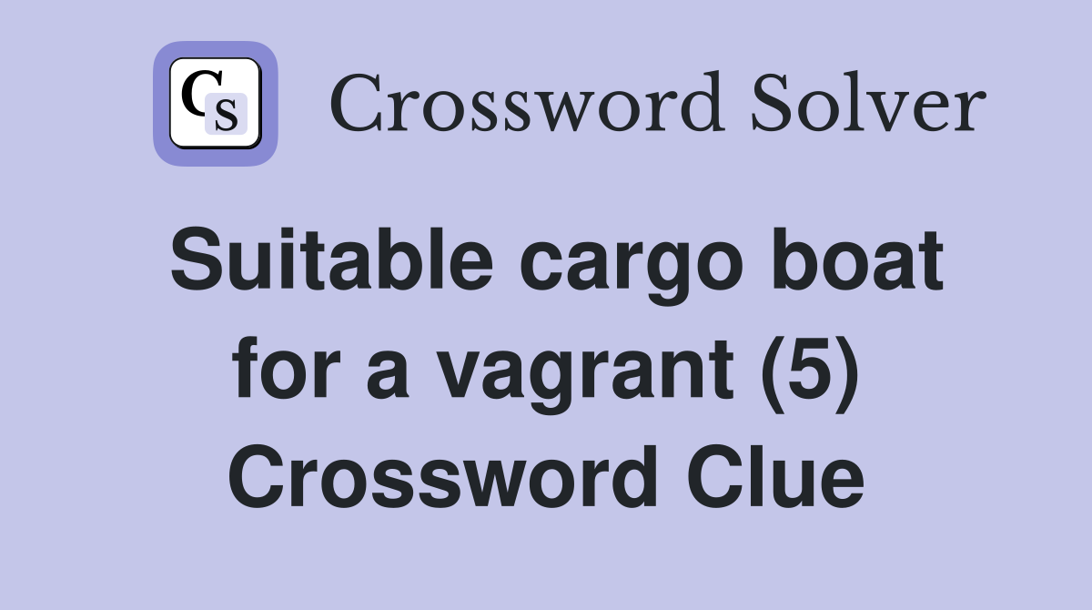 Suitable cargo boat for a vagrant (5) Crossword Clue
