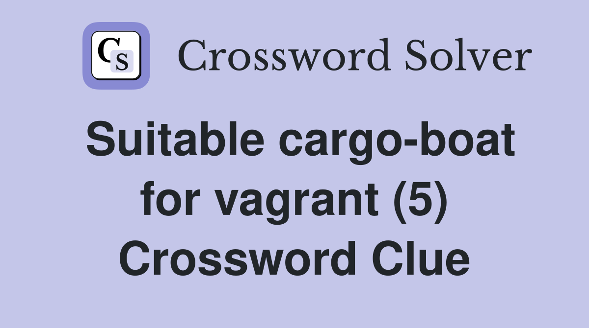 Suitable cargo-boat for vagrant (5) Crossword Clue