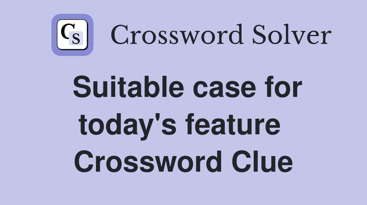 Suitable case for today's feature  Crossword Clue