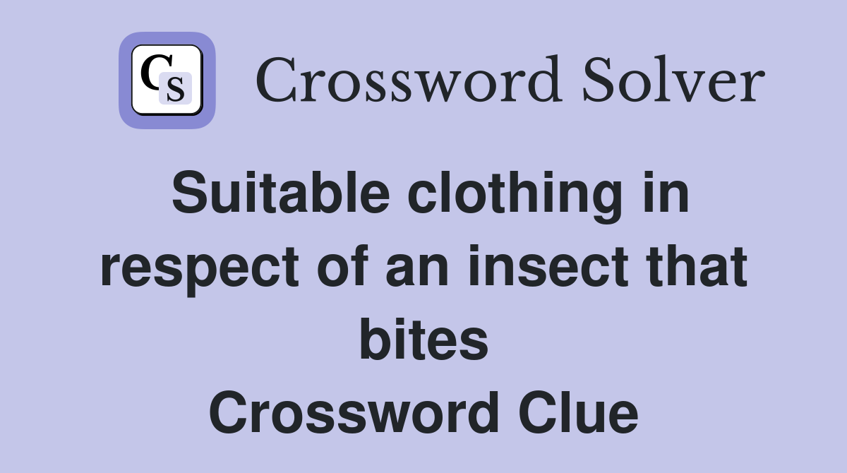 Suitable clothing in respect of an insect that bites Crossword Clue