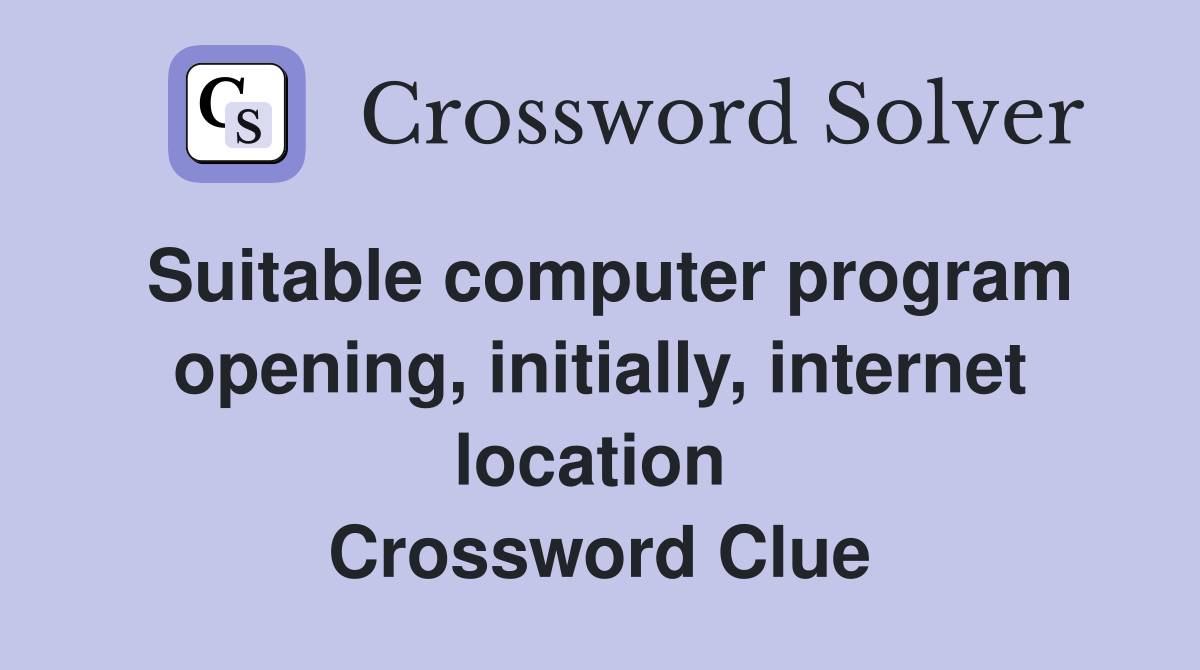 Suitable computer program opening, initially, internet location  Crossword Clue