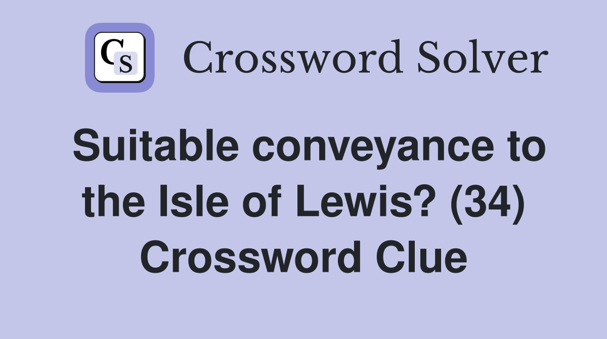 Suitable conveyance to the Isle of Lewis? (34) Crossword Clue