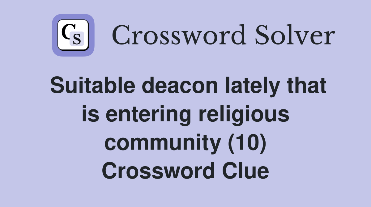 Suitable deacon lately that is entering religious community (10) Crossword Clue