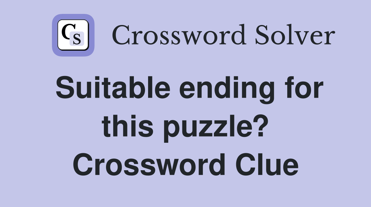 Suitable ending for this puzzle? Crossword Clue