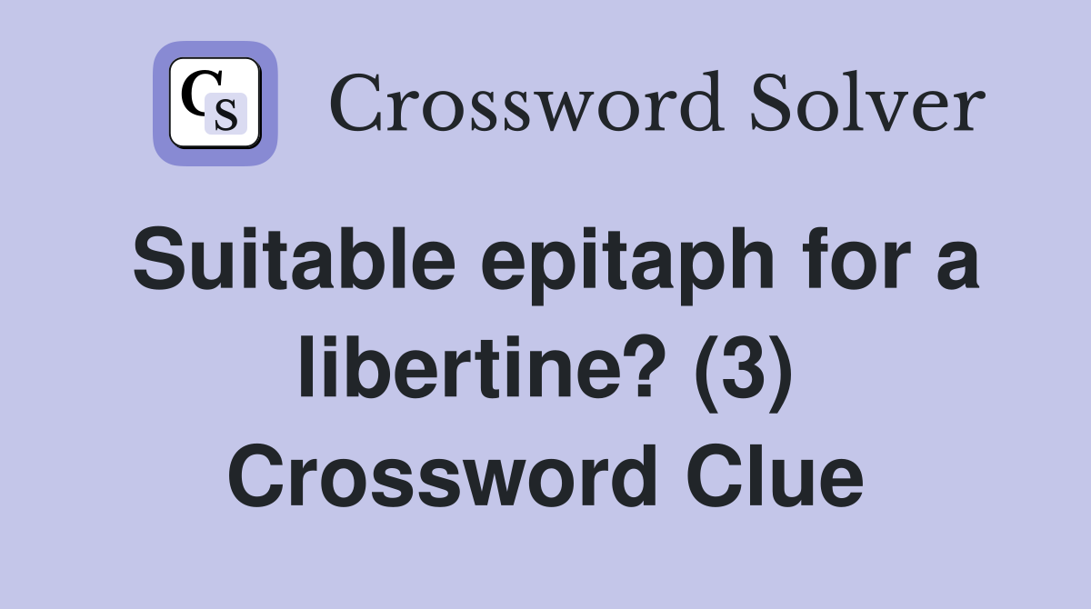 Suitable epitaph for a libertine? (3) Crossword Clue