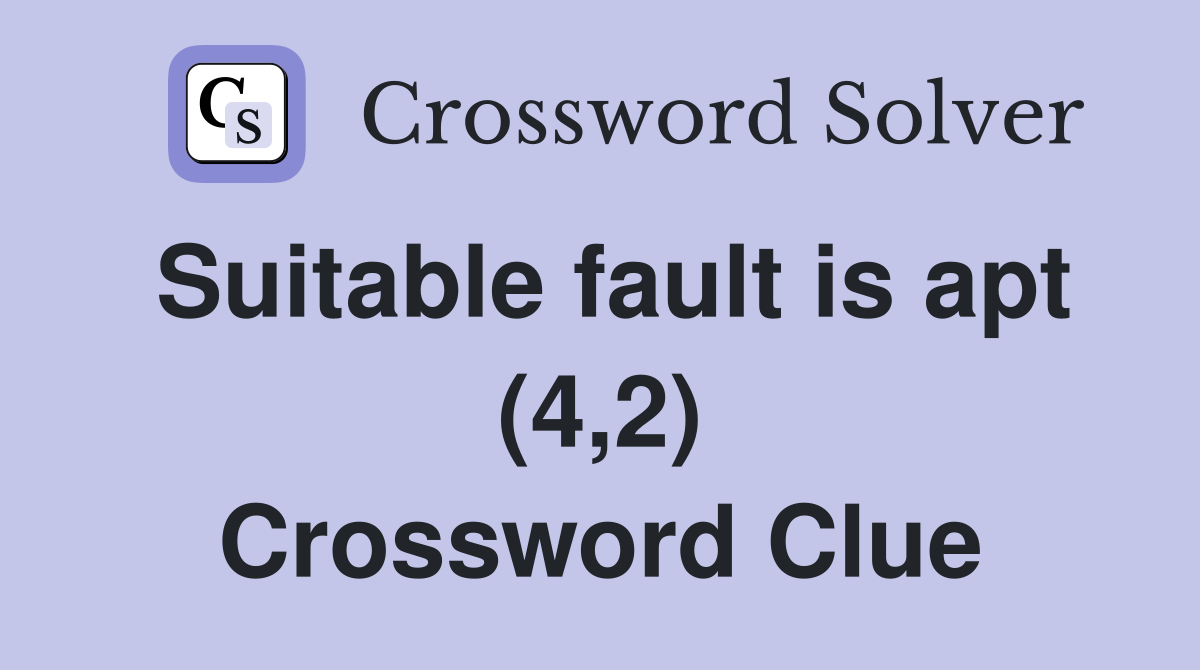 Suitable fault is apt (4,2) Crossword Clue
