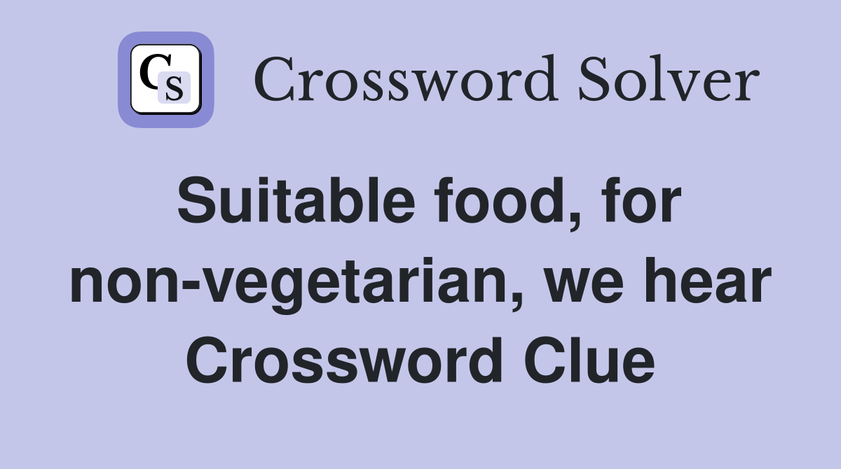 Suitable food, for non-vegetarian, we hear Crossword Clue