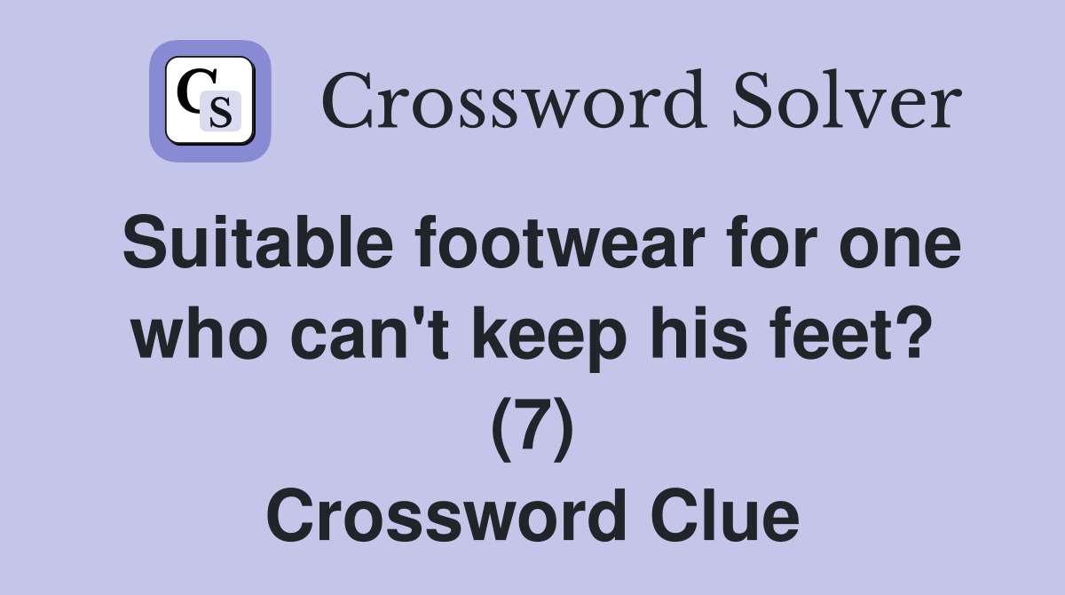 Suitable footwear for one who can't keep his feet? (7) Crossword Clue