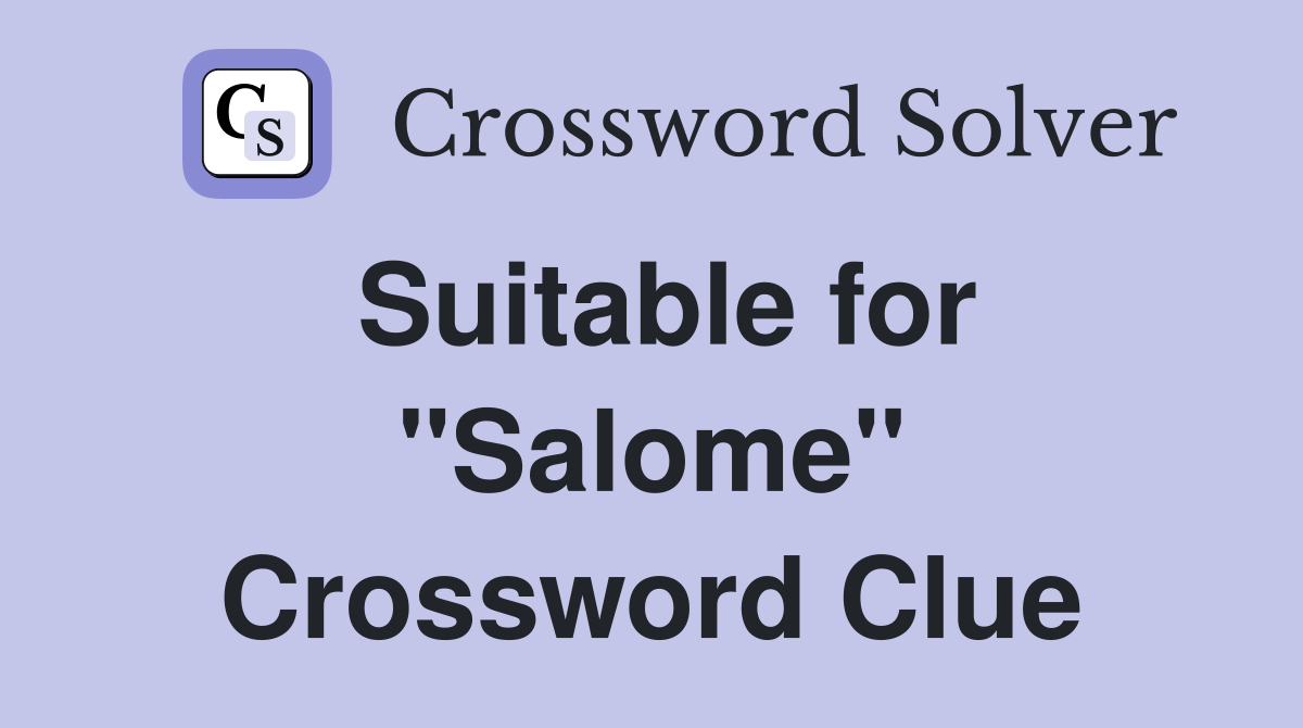 Suitable for "Salome" Crossword Clue