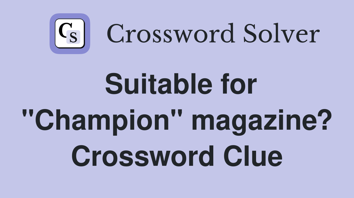 Suitable for ''Champion'' magazine? Crossword Clue