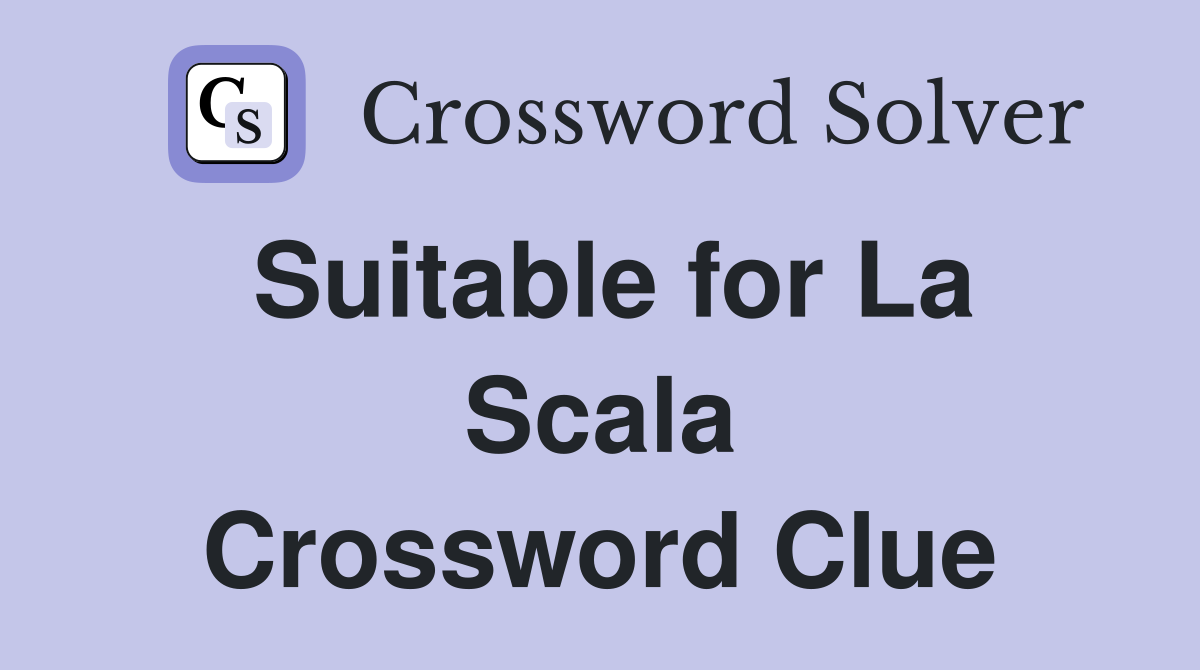 Suitable for La Scala Crossword Clue