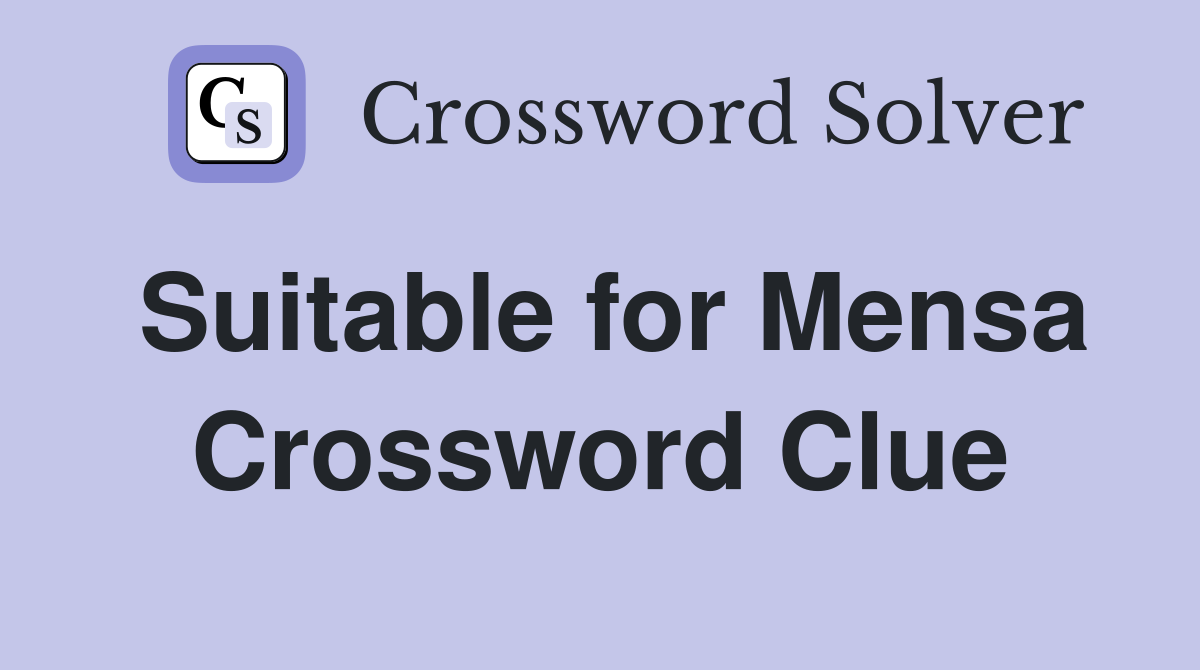 Suitable for Mensa Crossword Clue
