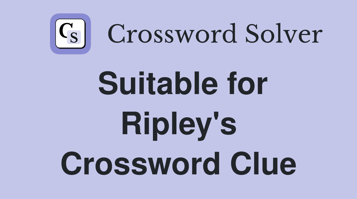 Suitable for Ripley's Crossword Clue