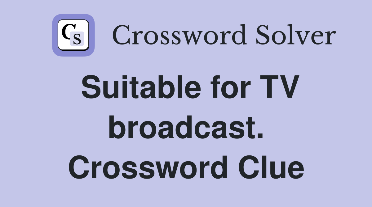 Suitable for TV broadcast. Crossword Clue