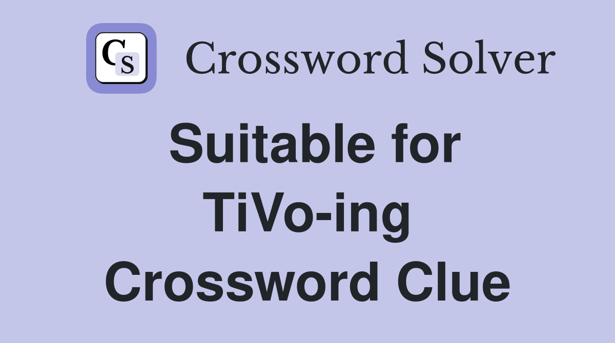 Suitable for TiVo-ing Crossword Clue