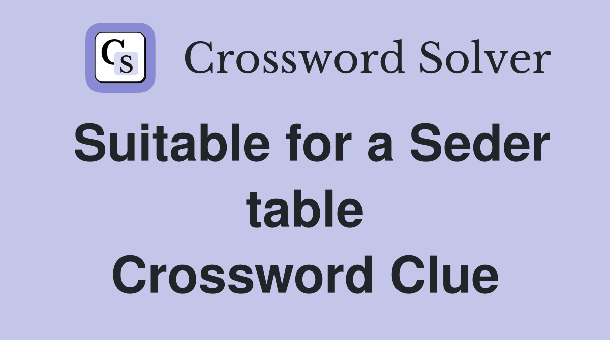 Suitable for a Seder table Crossword Clue