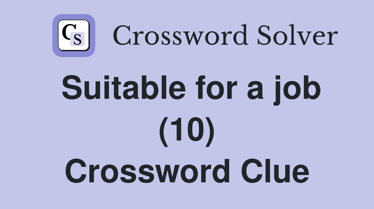 Suitable for a job (10) Crossword Clue