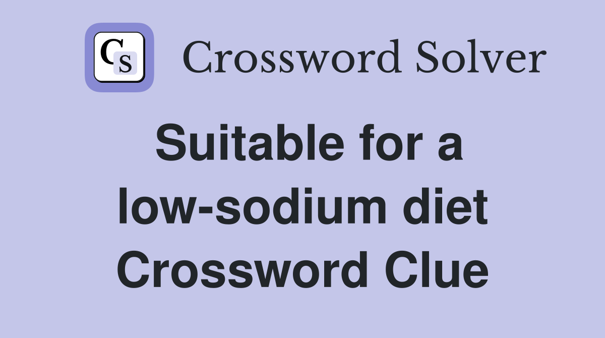 Suitable for a low-sodium diet Crossword Clue