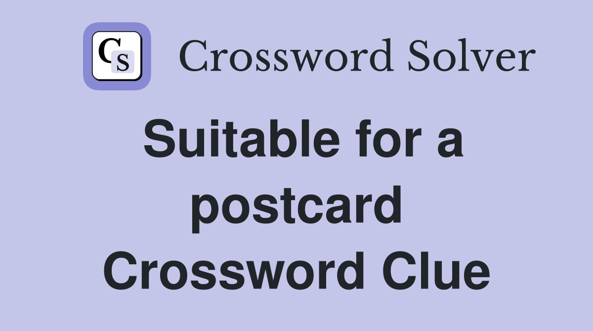 Suitable for a postcard Crossword Clue