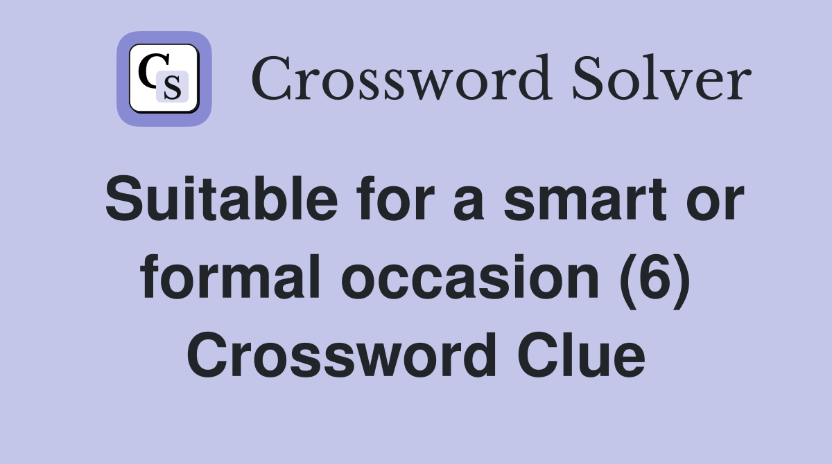Suitable for a smart or formal occasion (6) Crossword Clue