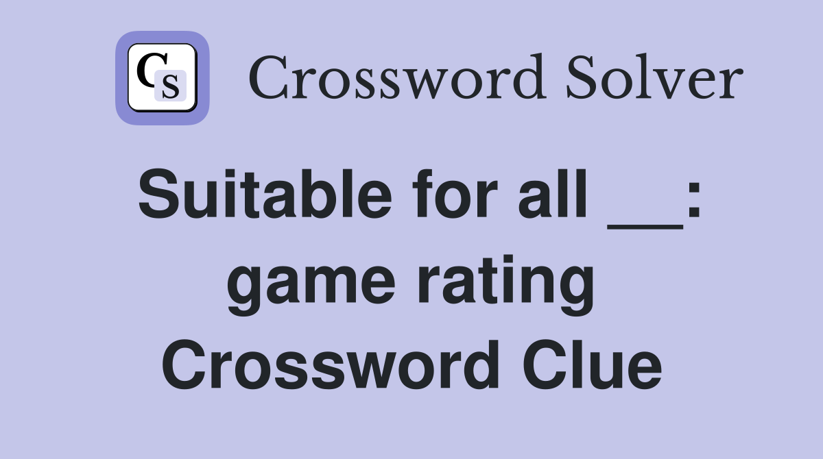 Suitable for all __: game rating Crossword Clue