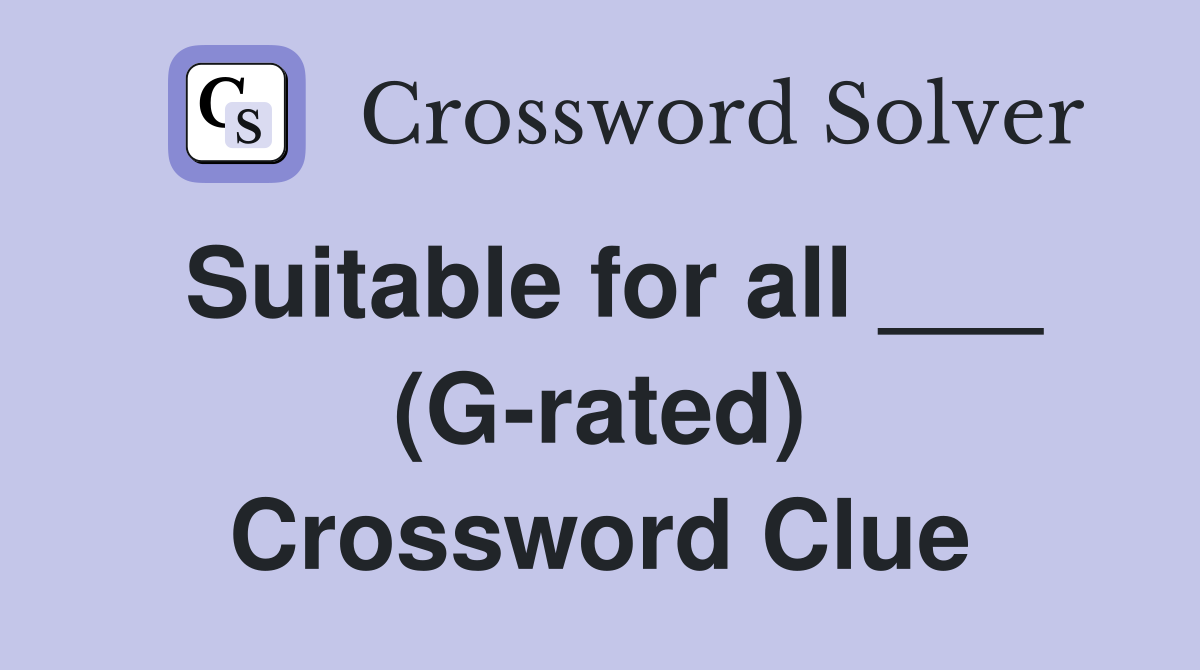 Suitable for all ___ (G-rated) Crossword Clue