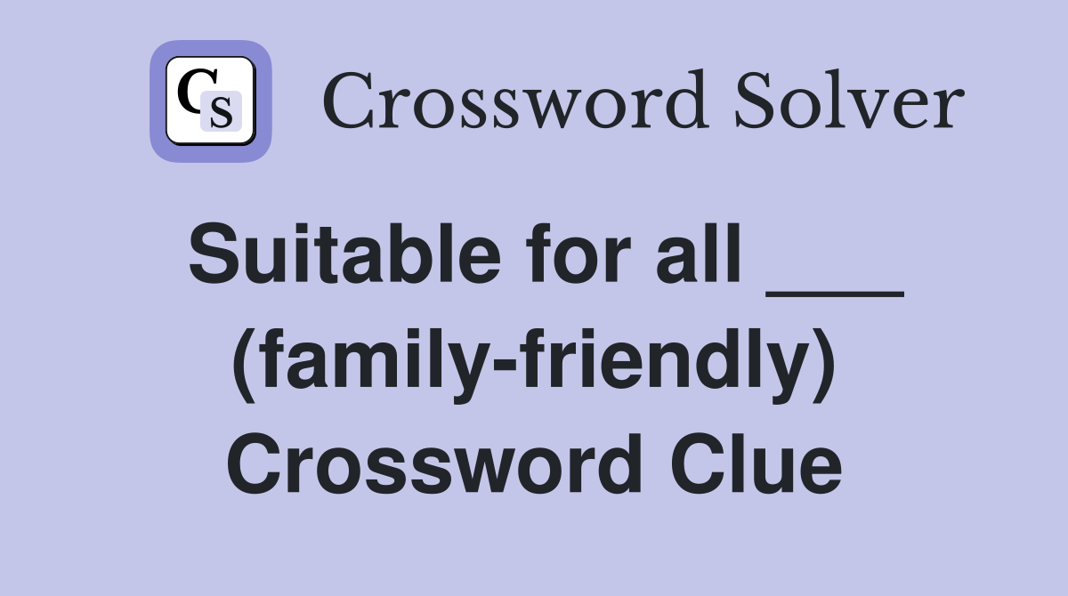 Suitable for all ___ (family-friendly) Crossword Clue