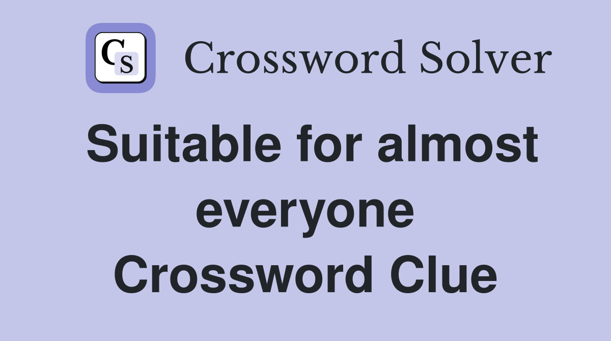 Suitable for almost everyone Crossword Clue