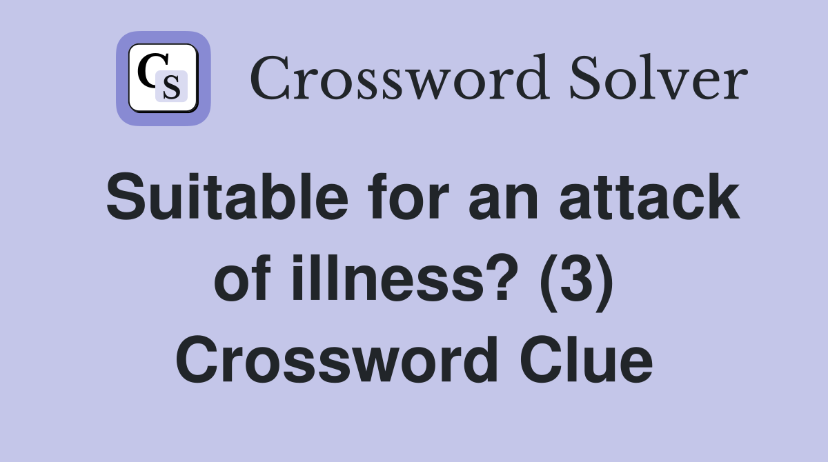 Suitable for an attack of illness? (3) Crossword Clue