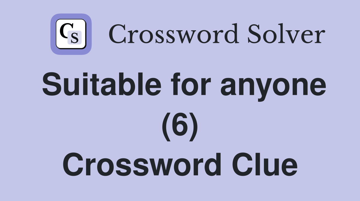 Suitable for anyone (6) Crossword Clue
