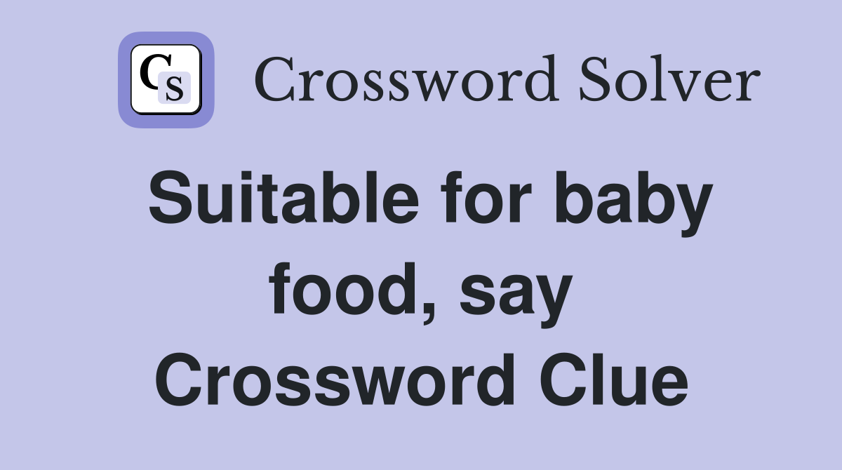 Suitable for baby food, say Crossword Clue