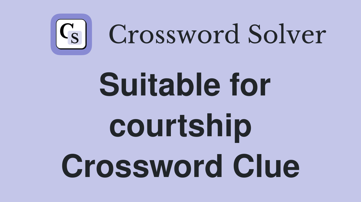 Suitable for courtship Crossword Clue