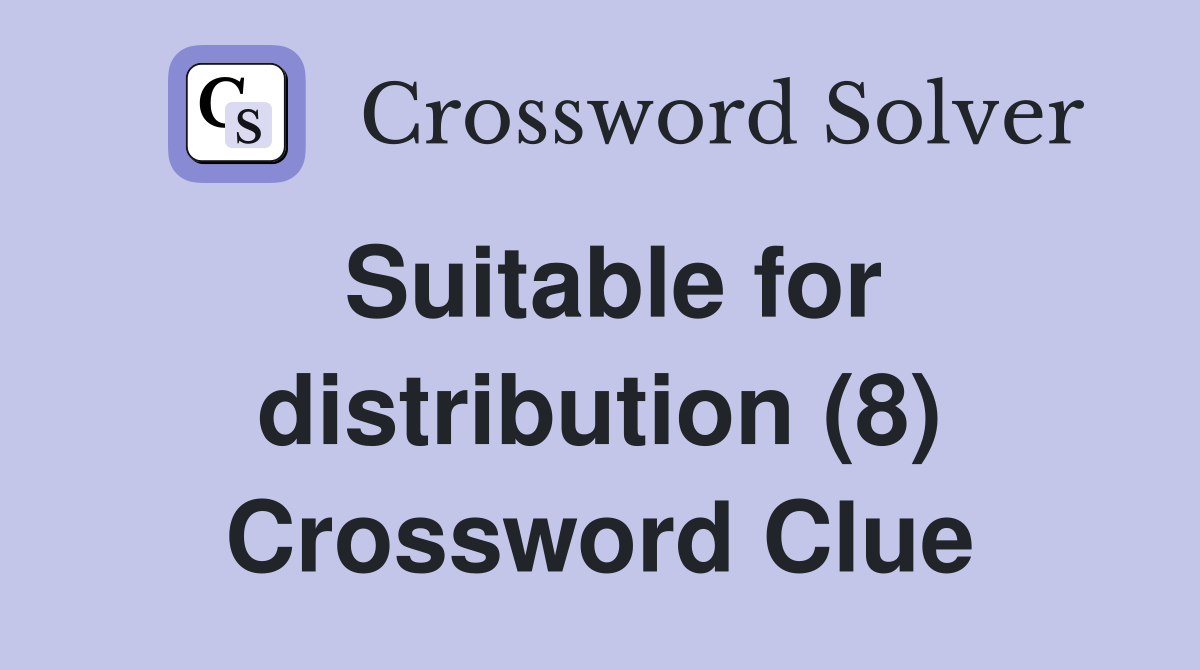 Suitable for distribution (8) Crossword Clue