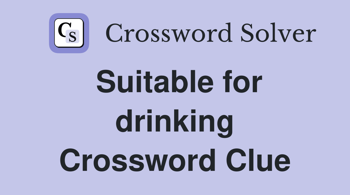 Suitable for drinking Crossword Clue