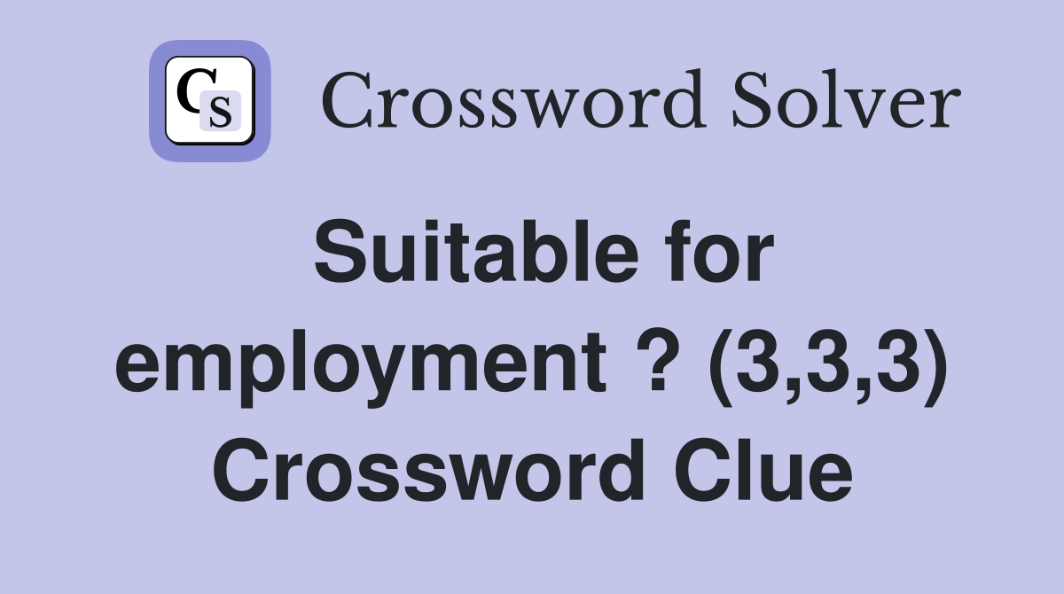 Suitable for employment ? (3,3,3) Crossword Clue