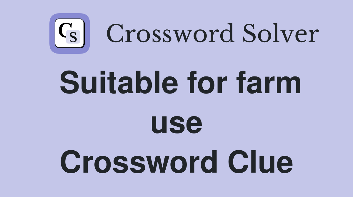 Suitable for farm use Crossword Clue