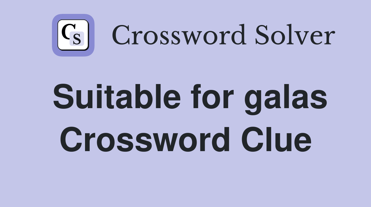 Suitable for galas Crossword Clue