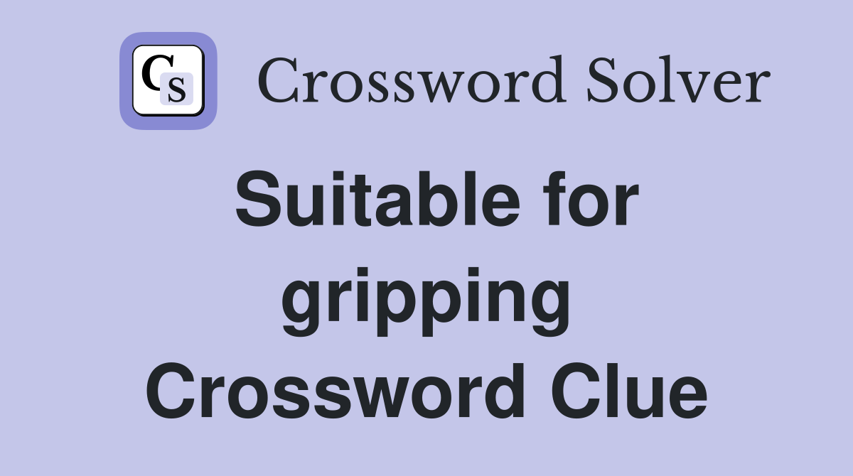 Suitable for gripping Crossword Clue
