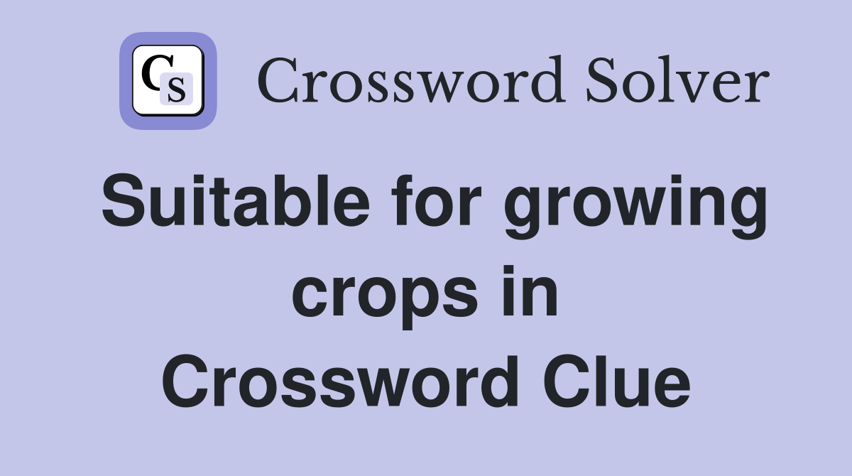 Suitable for growing crops in Crossword Clue