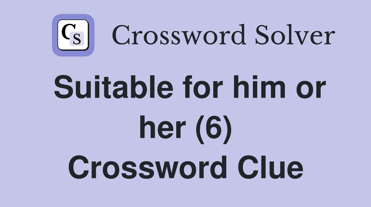Suitable for him or her (6) Crossword Clue