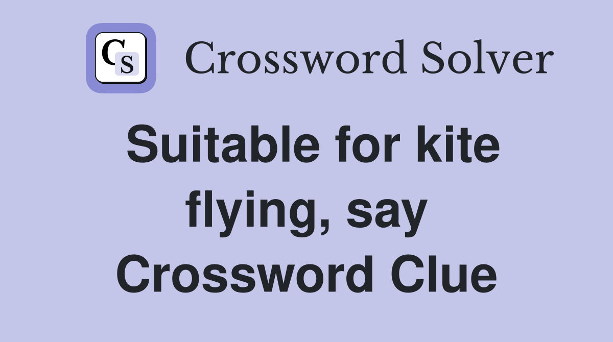 Suitable for kite flying, say Crossword Clue