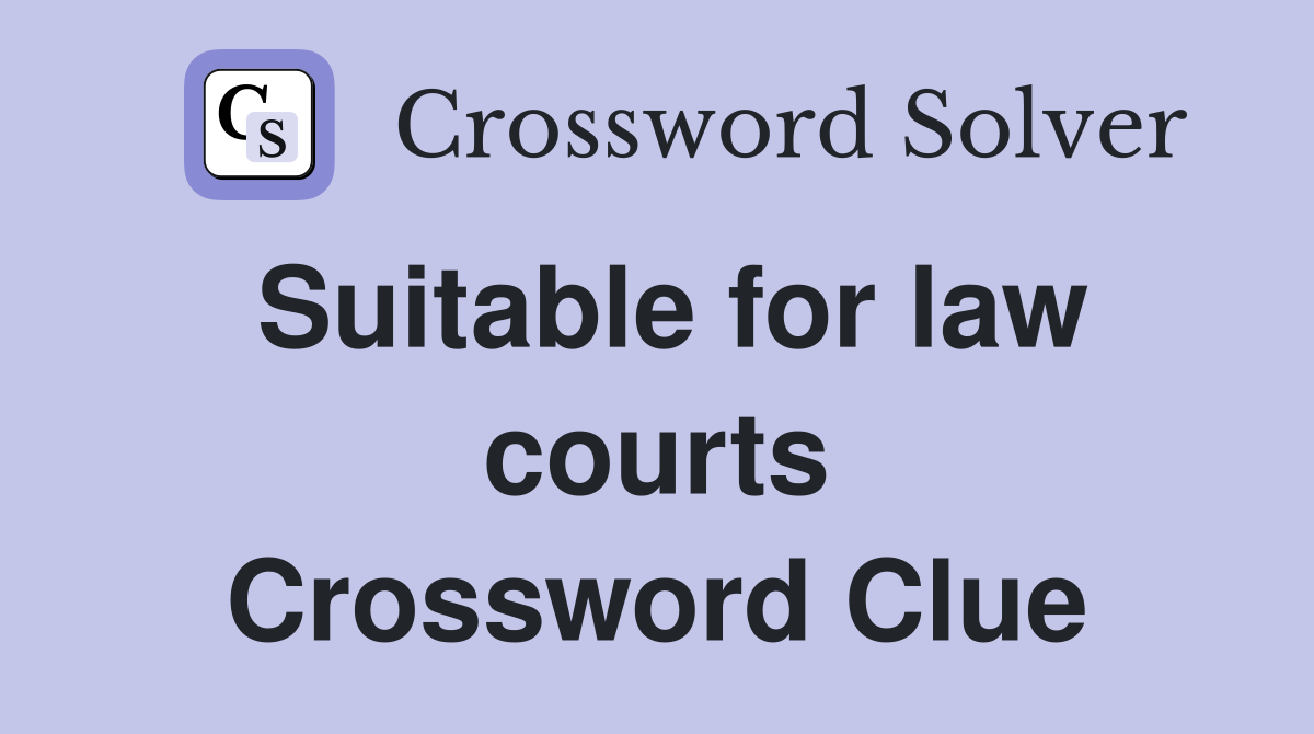 Suitable for law courts Crossword Clue