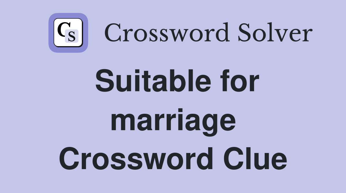Suitable for marriage Crossword Clue