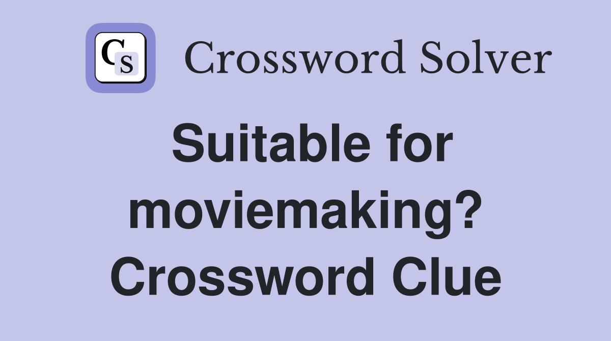 Suitable for moviemaking? Crossword Clue