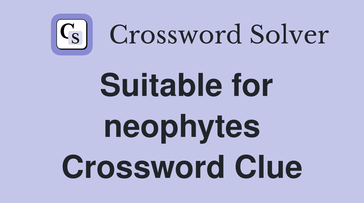 Suitable for neophytes Crossword Clue