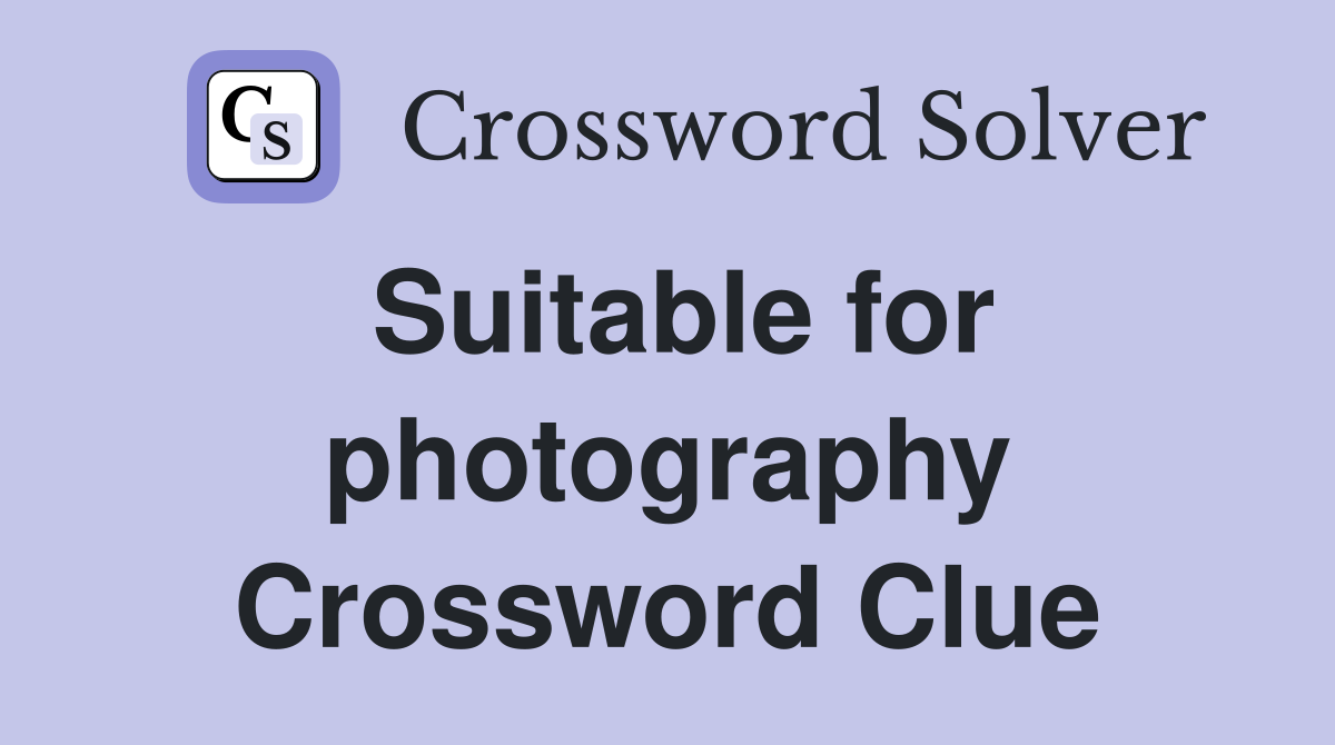 Suitable for photography Crossword Clue
