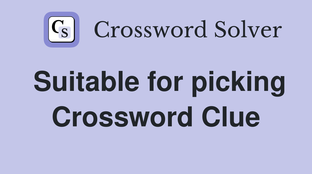 Suitable for picking Crossword Clue