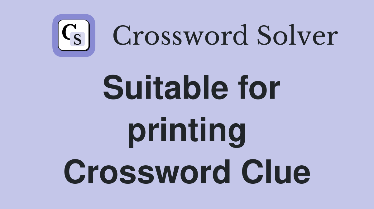 Suitable for printing Crossword Clue