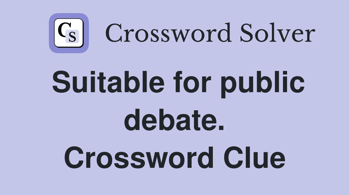 Suitable for public debate. Crossword Clue